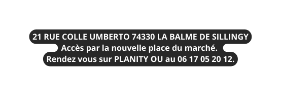 21 RUE COLLE UMBERTO 74330 LA BALME DE SILLINGY Accès par la nouvelle place du marché Rendez vous sur PLANITY OU au 06 17 05 20 12